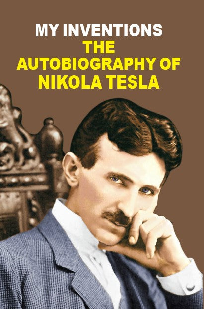 MY INVENTIONS: THE AUTOBIOGRAPHY OF NIKOLA TESLA