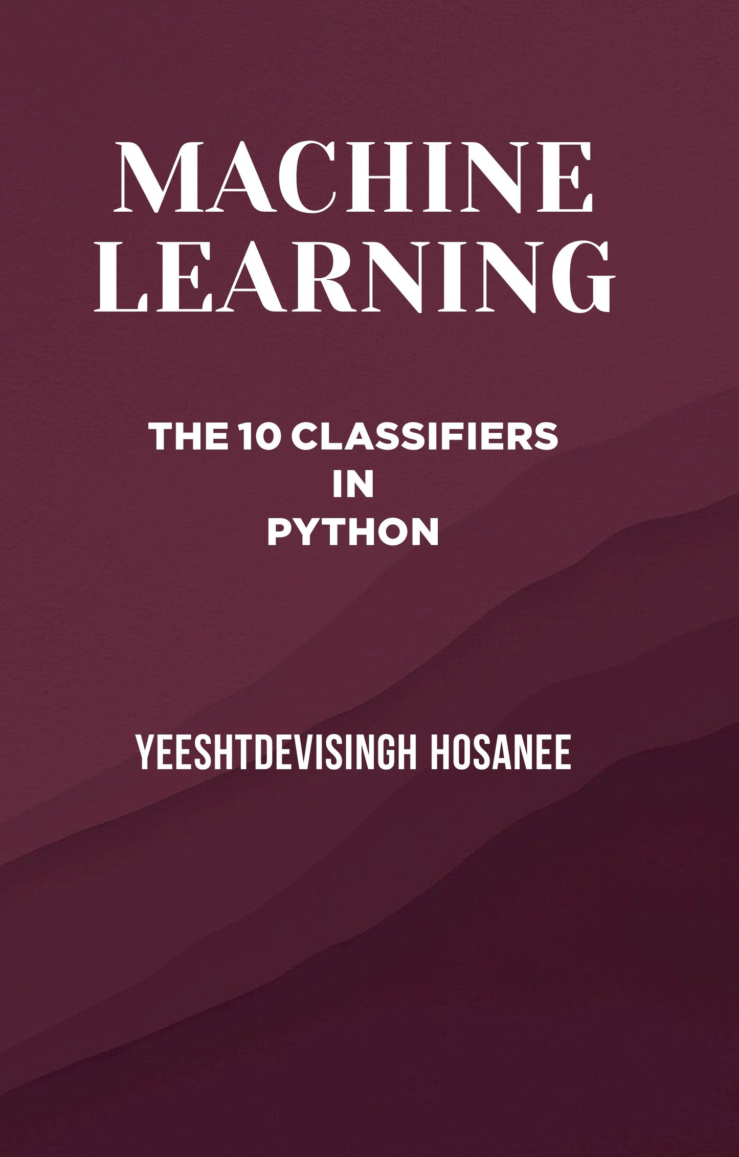 Cover of the book 'MACHINE LEARNING: THE 10 CLASSIFIERS IN PYTHON' by Yeeshtdevisingh Hosanee from Shanti book publication in Chennai.
