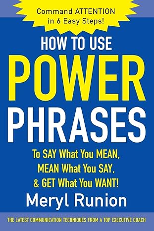 HOW TO USE POWER PHRASES TO SAY WHAT YOU MEAN, MEAN WHAT YOU SAY, & GET WHAT YOU WANT