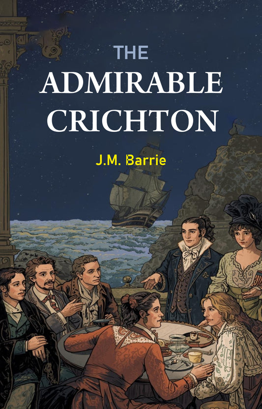 Book cover of 'The Admirable Crichton' by J.M. Barrie with a scene of people around a table and a ship in the background.